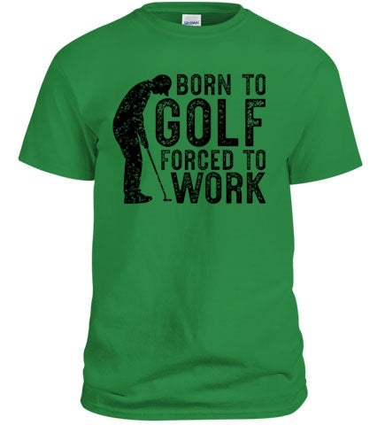 Born To Golf - Forced To Work T-Shirt